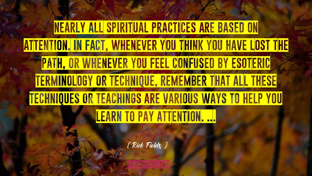 Rick Fields Quotes: Nearly all spiritual practices are