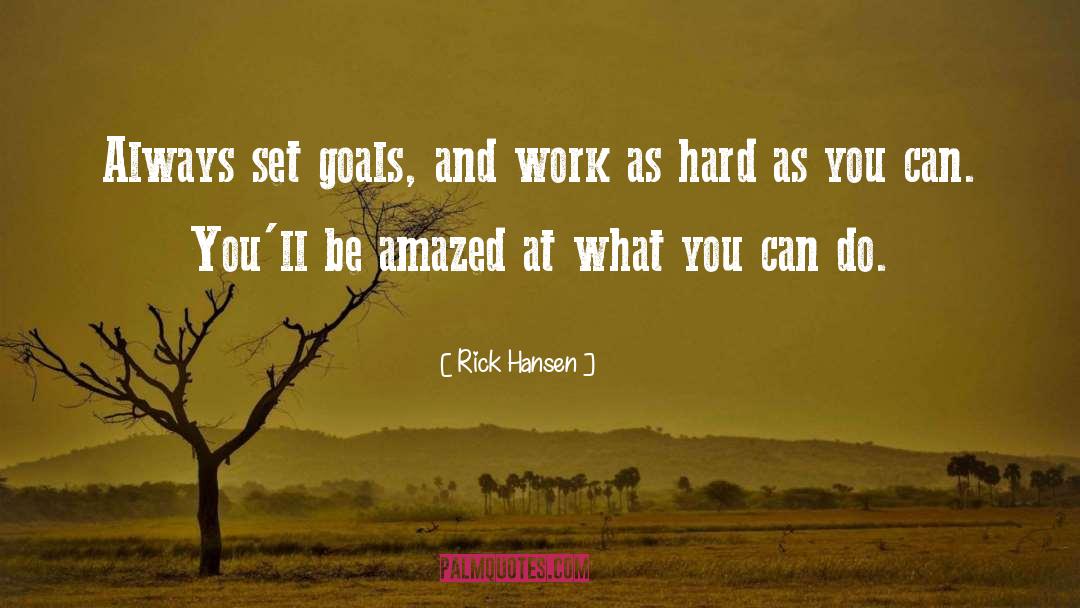 Rick Hansen Quotes: Always set goals, and work