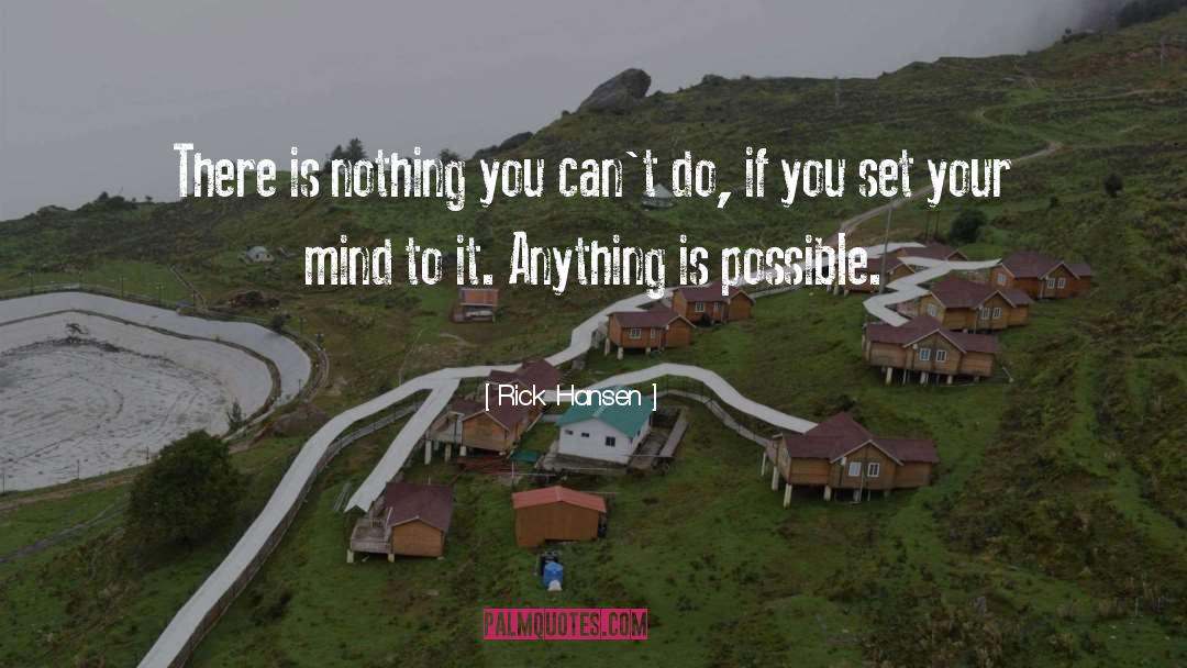 Rick Hansen Quotes: There is nothing you can't