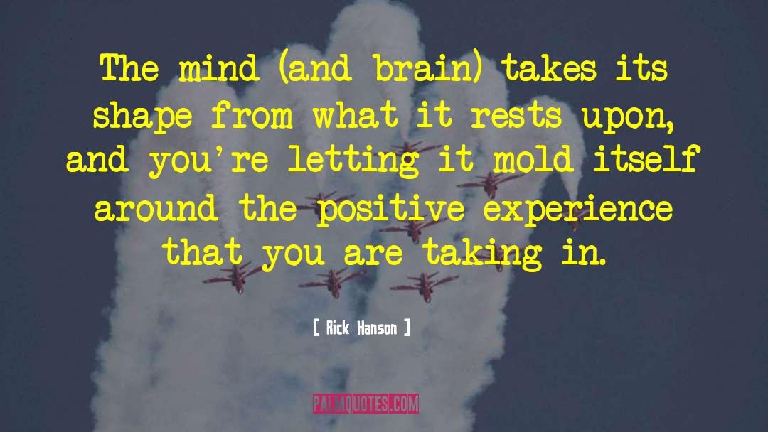 Rick Hanson Quotes: The mind (and brain) takes