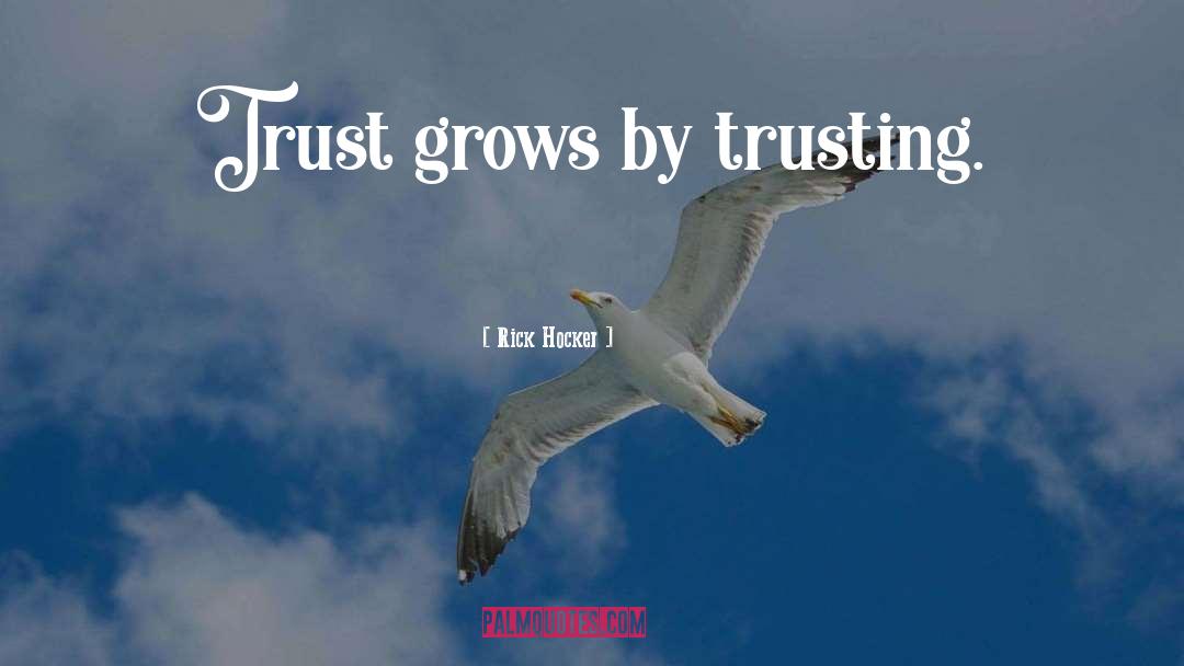 Rick Hocker Quotes: Trust grows by trusting.