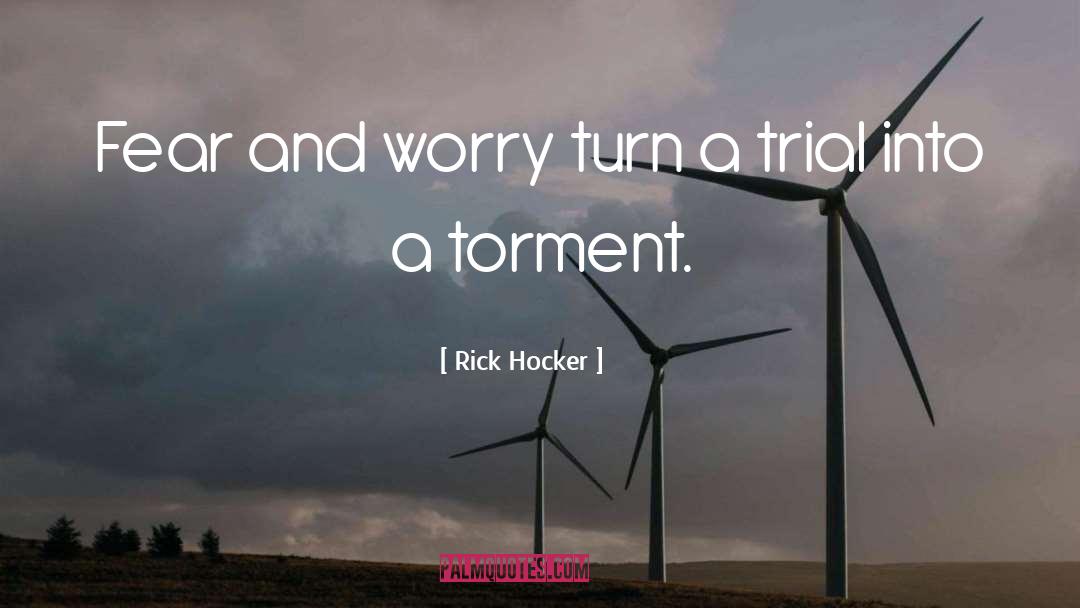 Rick Hocker Quotes: Fear and worry turn a