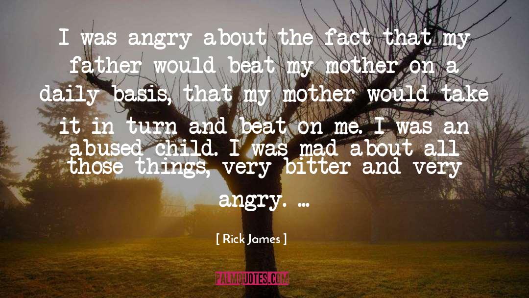 Rick James Quotes: I was angry about the