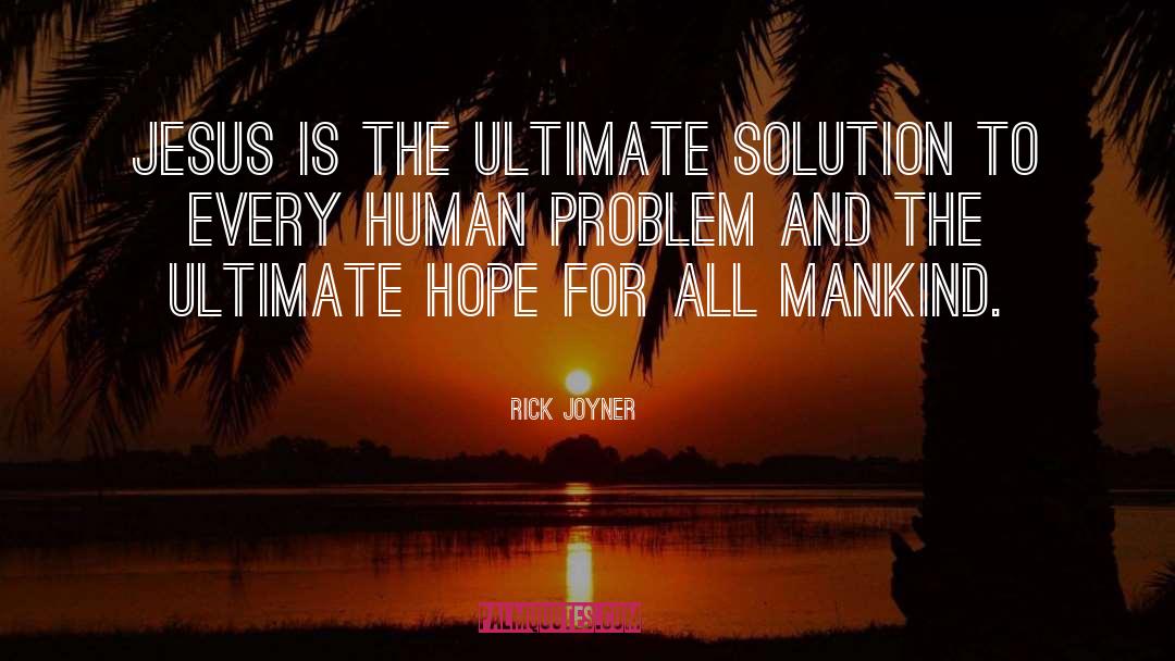 Rick Joyner Quotes: Jesus is the ultimate solution