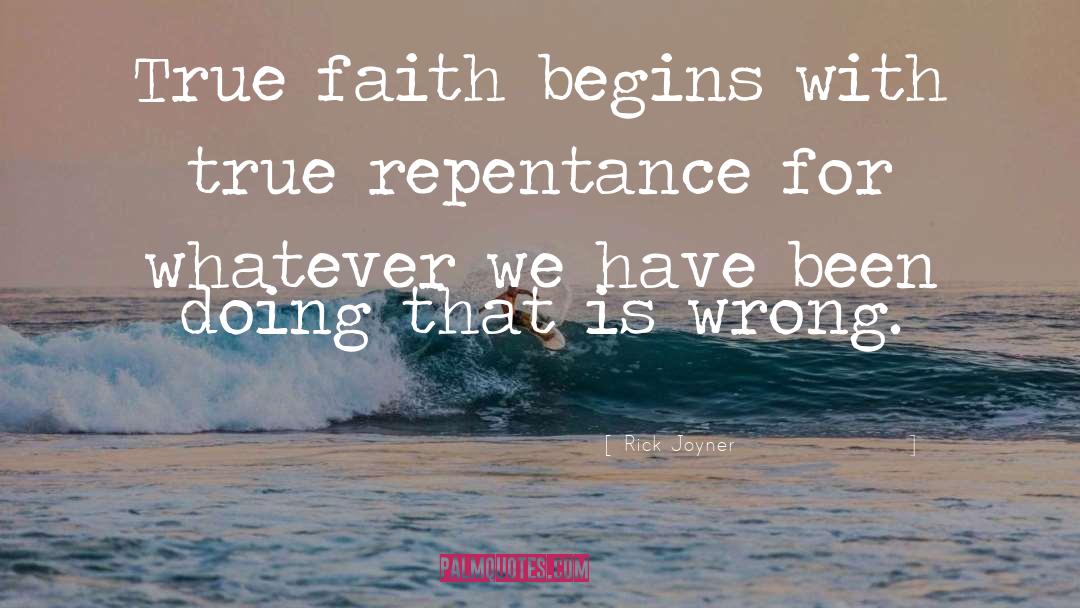 Rick Joyner Quotes: True faith begins with true