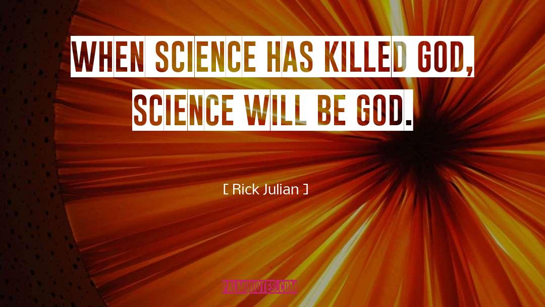 Rick Julian Quotes: When science has killed god,