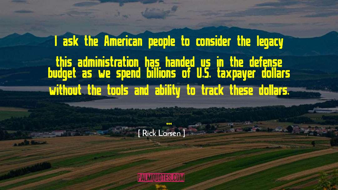 Rick Larsen Quotes: I ask the American people