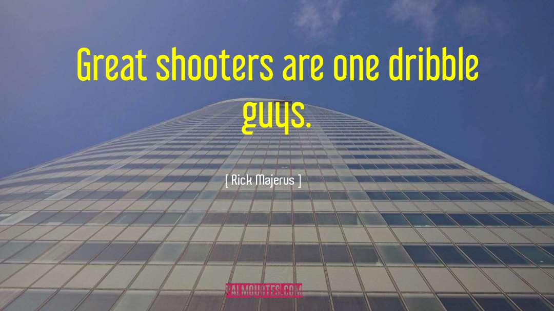 Rick Majerus Quotes: Great shooters are one dribble