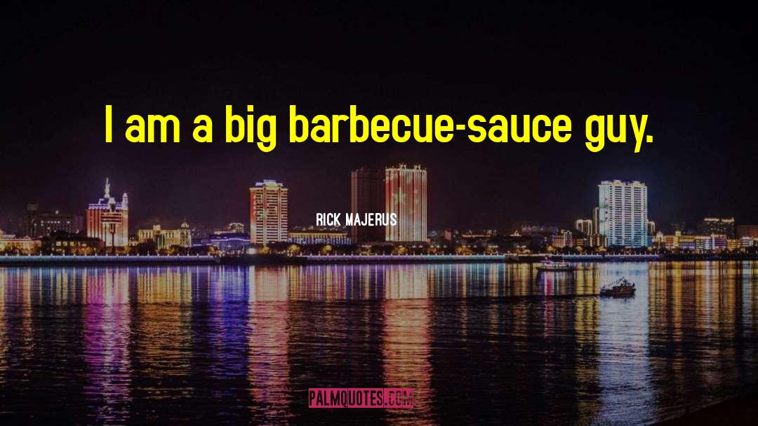 Rick Majerus Quotes: I am a big barbecue-sauce