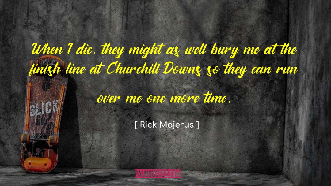 Rick Majerus Quotes: When I die, they might