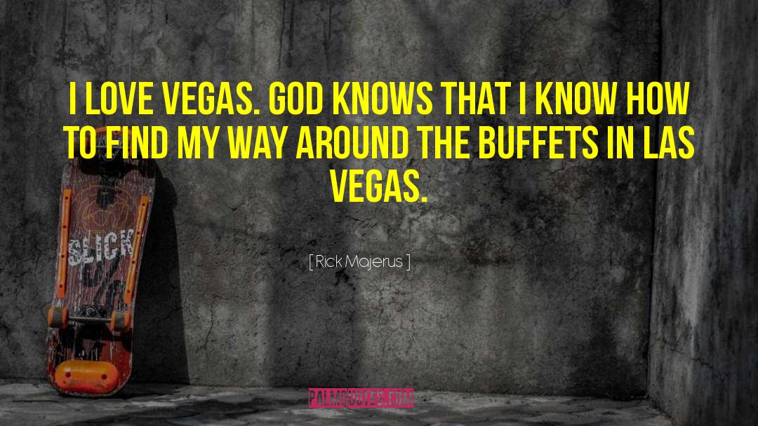 Rick Majerus Quotes: I love Vegas. God knows