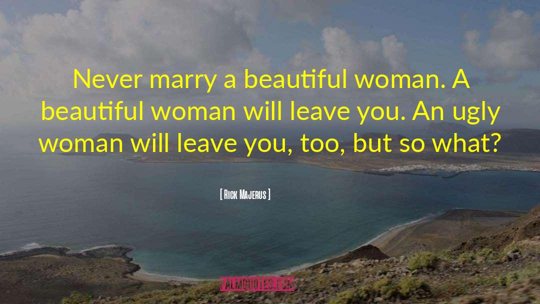 Rick Majerus Quotes: Never marry a beautiful woman.