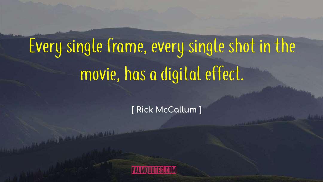 Rick McCallum Quotes: Every single frame, every single
