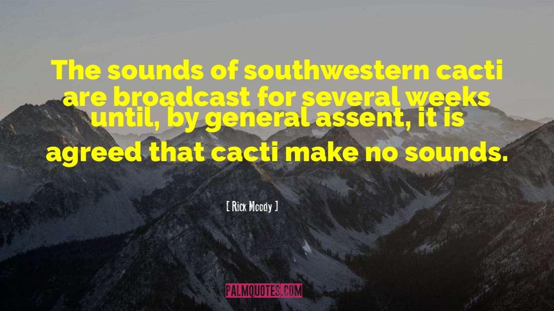 Rick Moody Quotes: The sounds of southwestern cacti