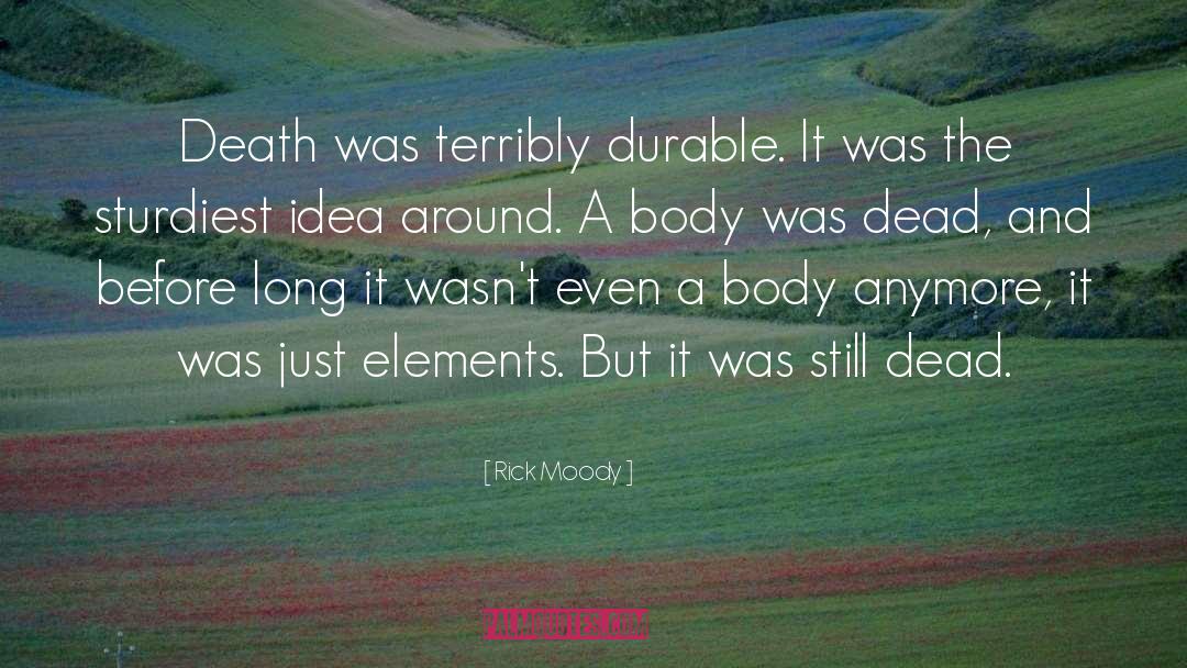 Rick Moody Quotes: Death was terribly durable. It