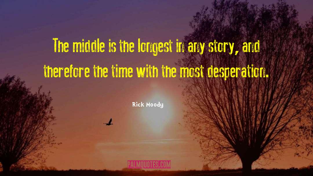 Rick Moody Quotes: The middle is the longest