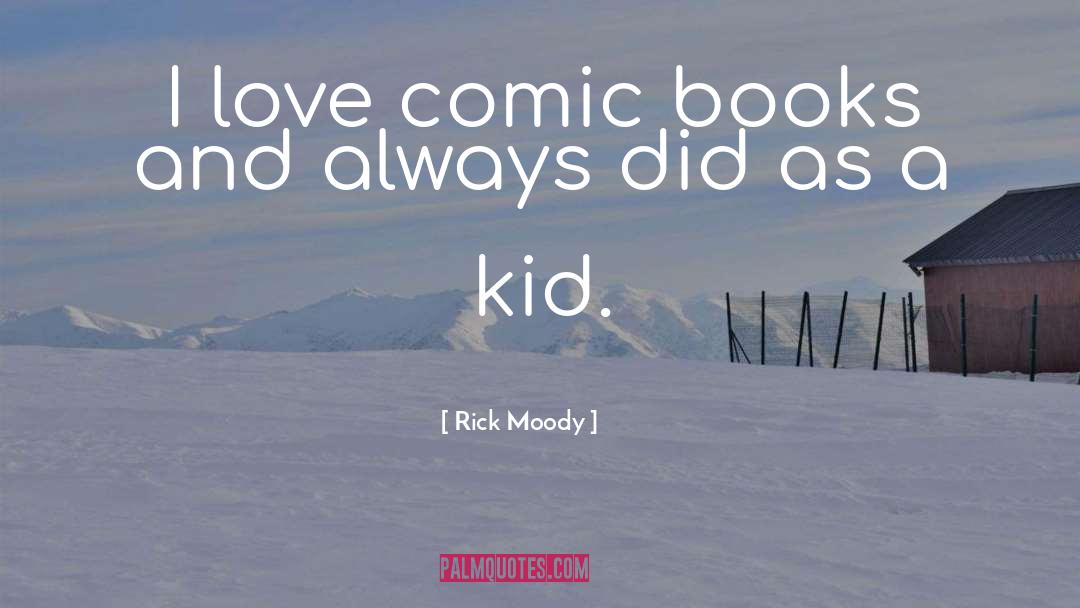 Rick Moody Quotes: I love comic books and