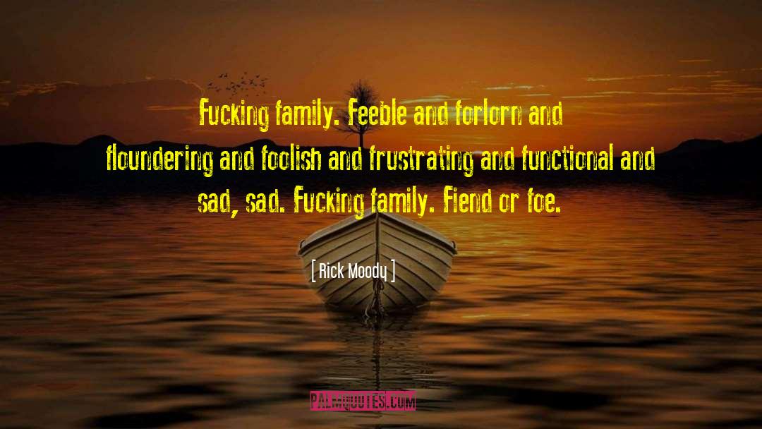Rick Moody Quotes: Fucking family. Feeble and forlorn