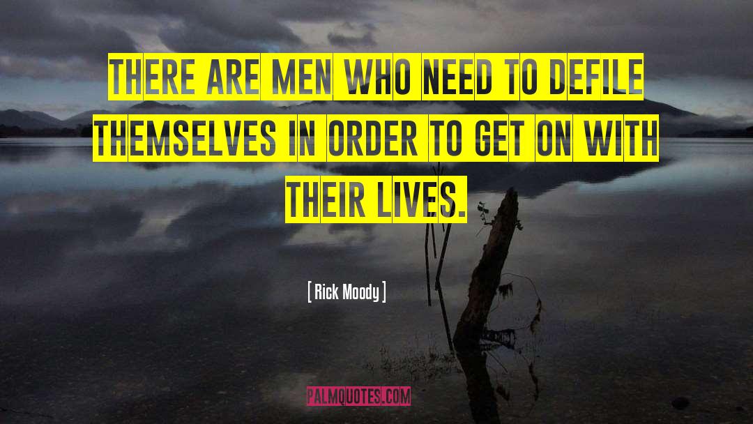 Rick Moody Quotes: There are men who need