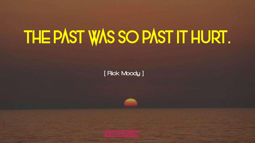 Rick Moody Quotes: The past was so past