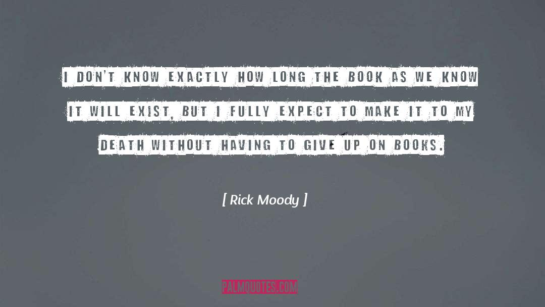 Rick Moody Quotes: I don't know exactly how