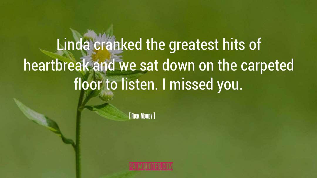 Rick Moody Quotes: Linda cranked the greatest hits