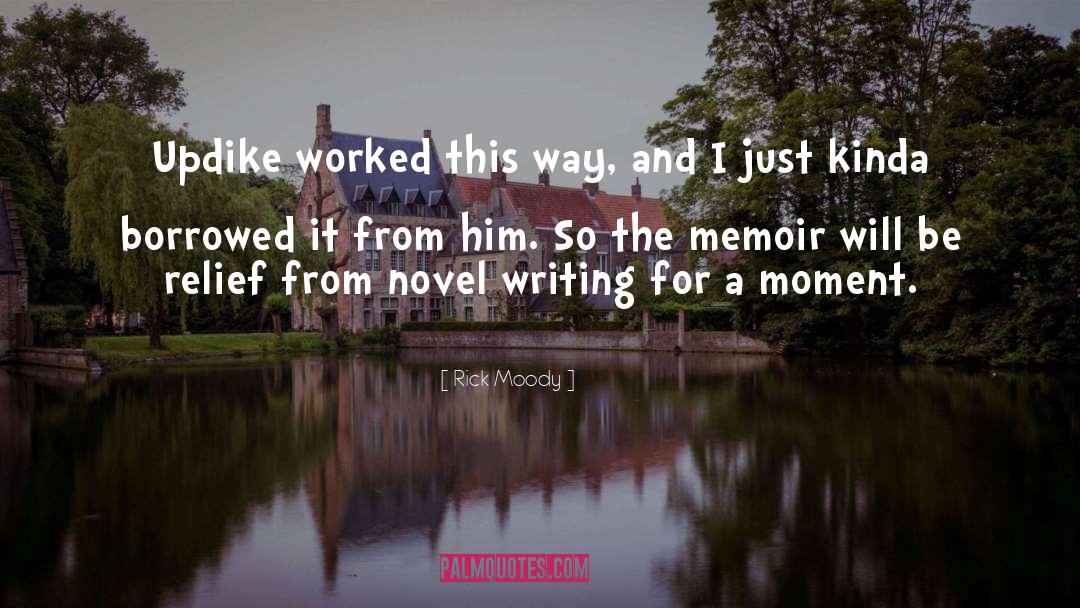 Rick Moody Quotes: Updike worked this way, and