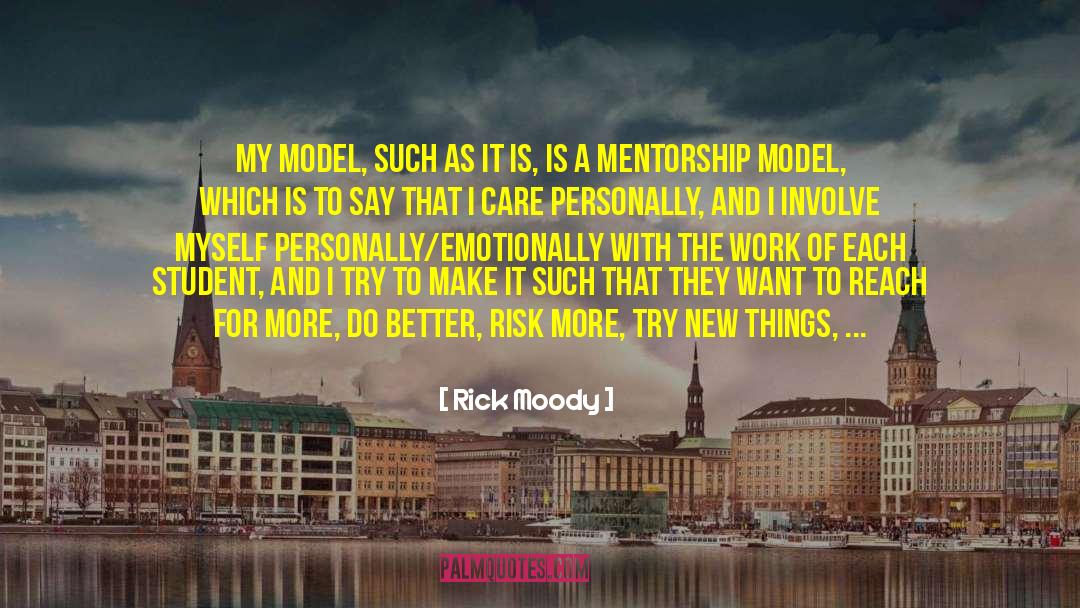 Rick Moody Quotes: My model, such as it