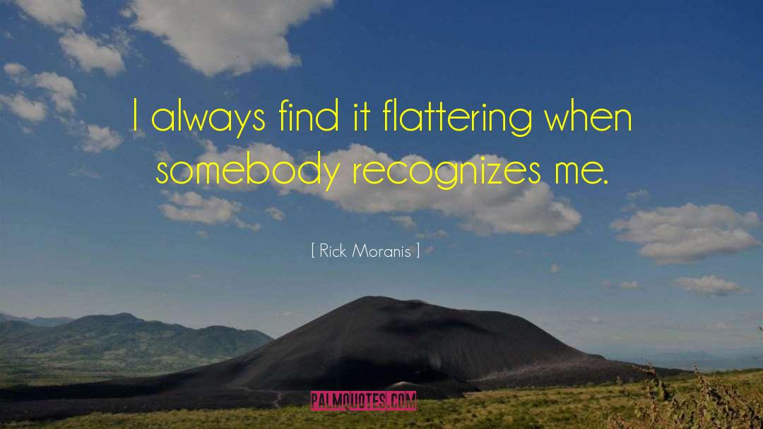 Rick Moranis Quotes: I always find it flattering