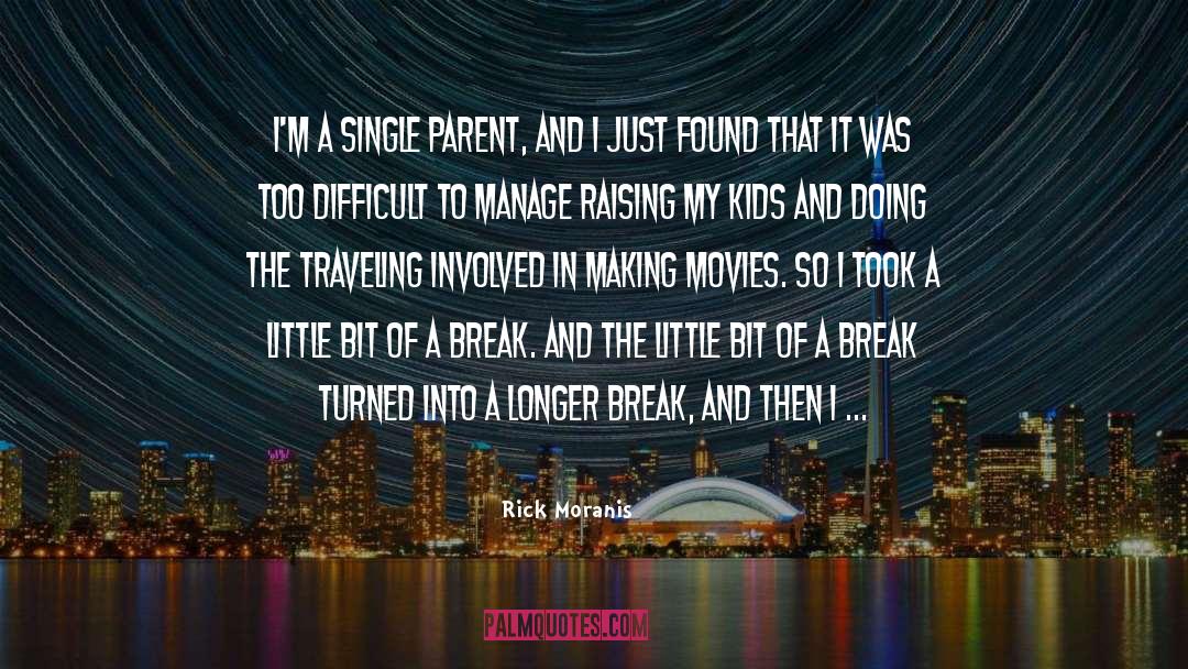 Rick Moranis Quotes: I'm a single parent, and
