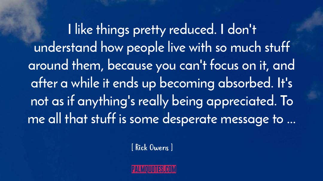 Rick Owens Quotes: I like things pretty reduced.