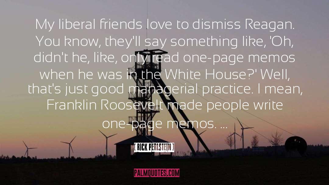 Rick Perlstein Quotes: My liberal friends love to