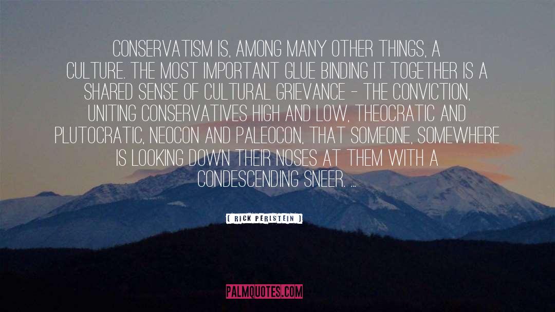 Rick Perlstein Quotes: Conservatism is, among many other