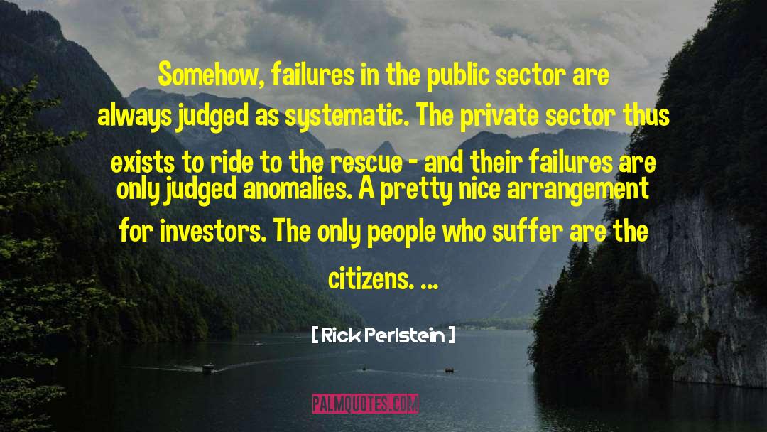 Rick Perlstein Quotes: Somehow, failures in the public