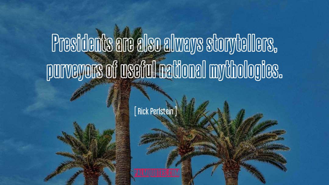 Rick Perlstein Quotes: Presidents are also always storytellers,