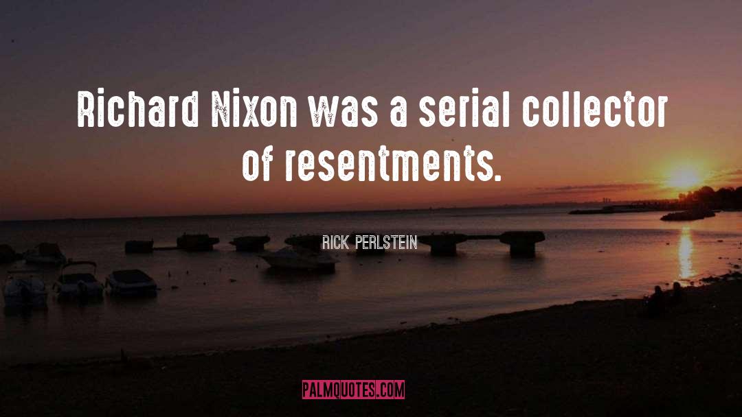 Rick Perlstein Quotes: Richard Nixon was a serial