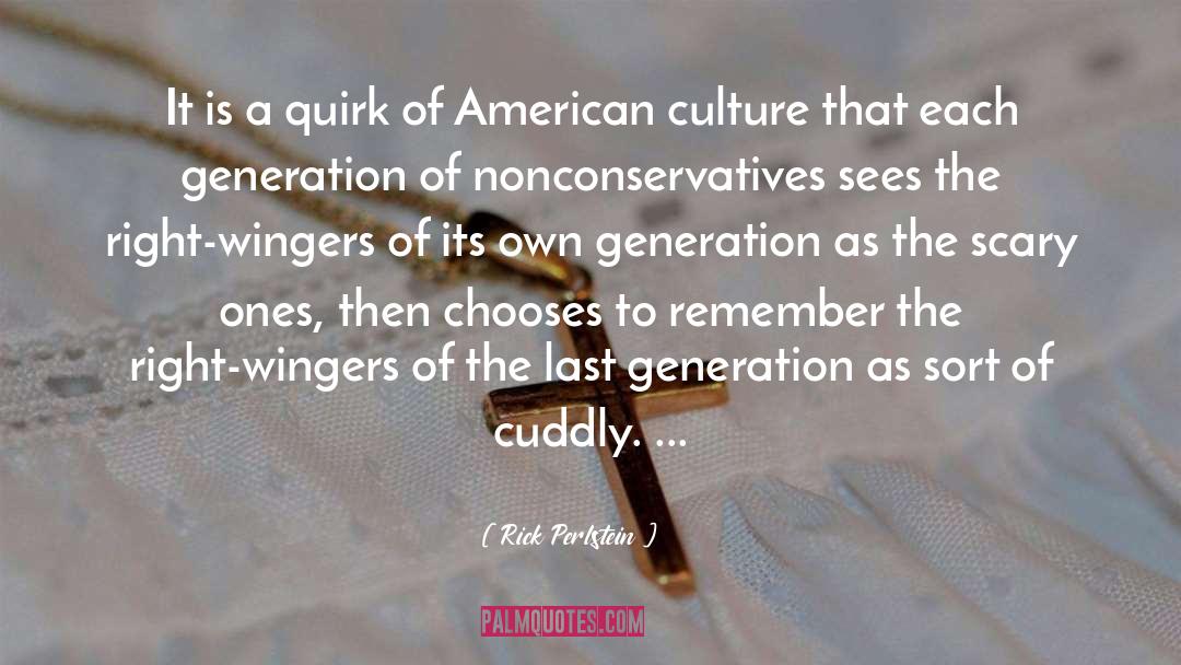 Rick Perlstein Quotes: It is a quirk of