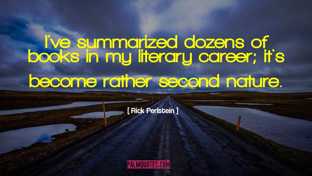 Rick Perlstein Quotes: I've summarized dozens of books