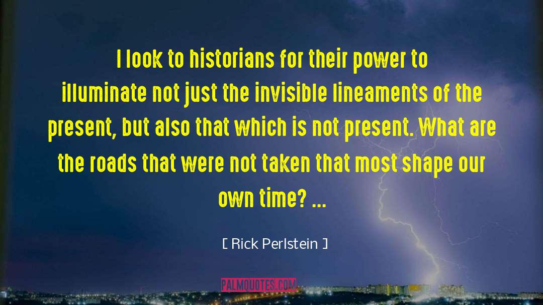 Rick Perlstein Quotes: I look to historians for