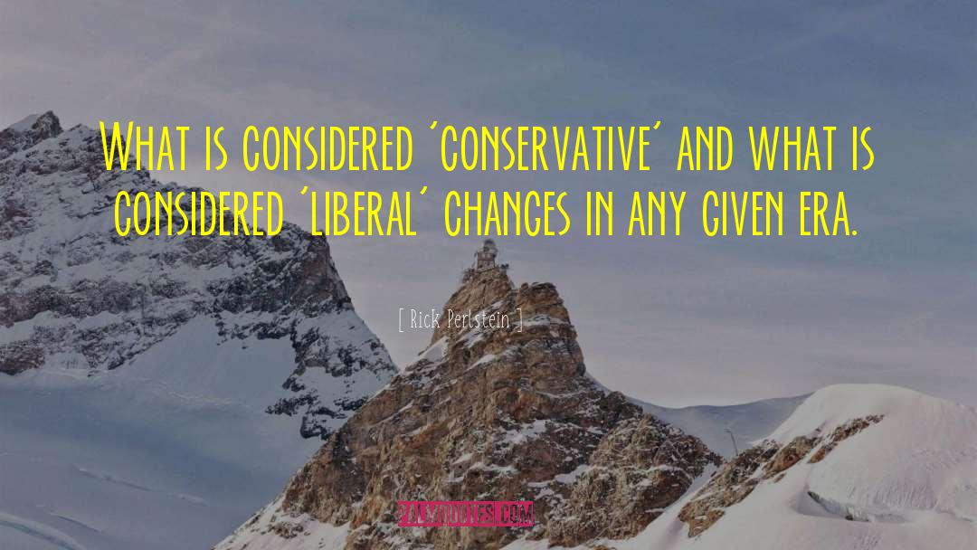 Rick Perlstein Quotes: What is considered 'conservative' and