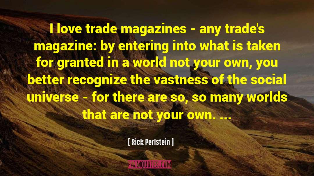 Rick Perlstein Quotes: I love trade magazines -