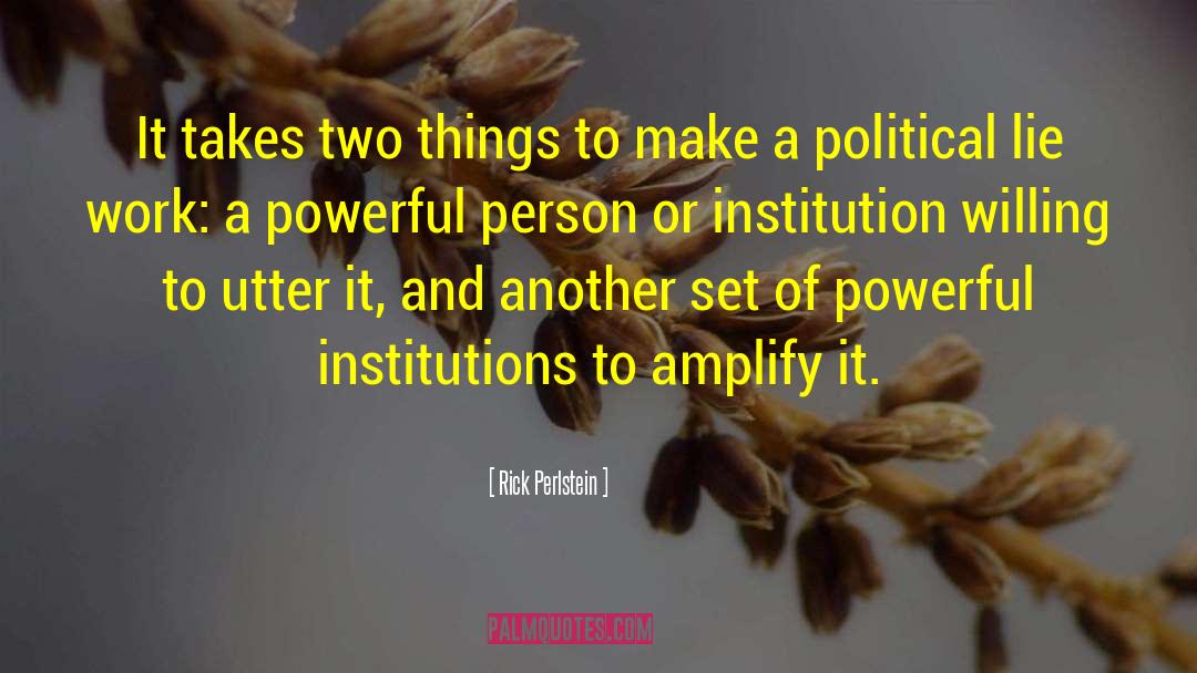 Rick Perlstein Quotes: It takes two things to