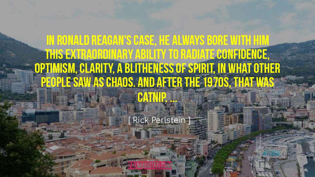 Rick Perlstein Quotes: In Ronald Reagan's case, he