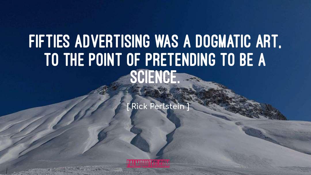 Rick Perlstein Quotes: Fifties advertising was a dogmatic