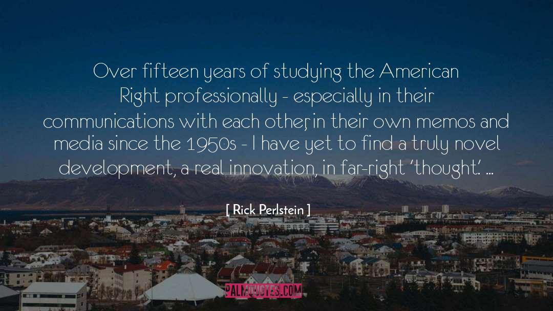 Rick Perlstein Quotes: Over fifteen years of studying