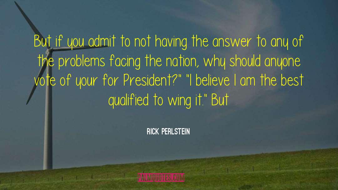 Rick Perlstein Quotes: But if you admit to