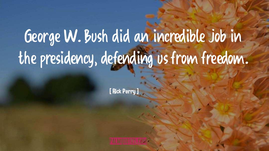 Rick Perry Quotes: George W. Bush did an