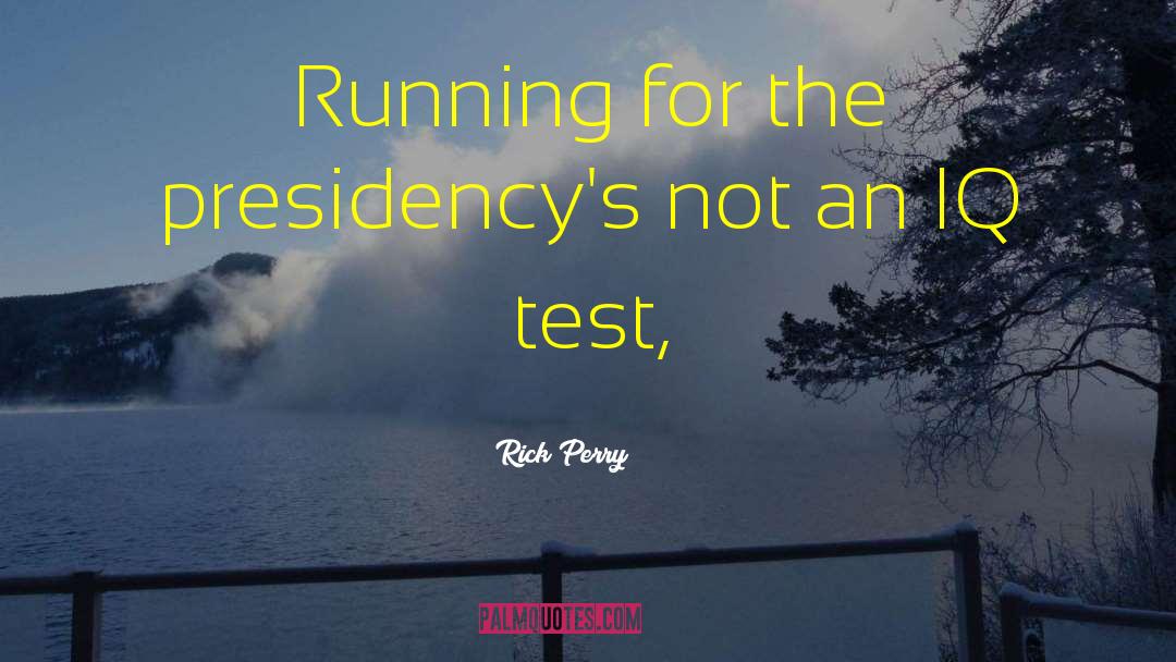 Rick Perry Quotes: Running for the presidency's not