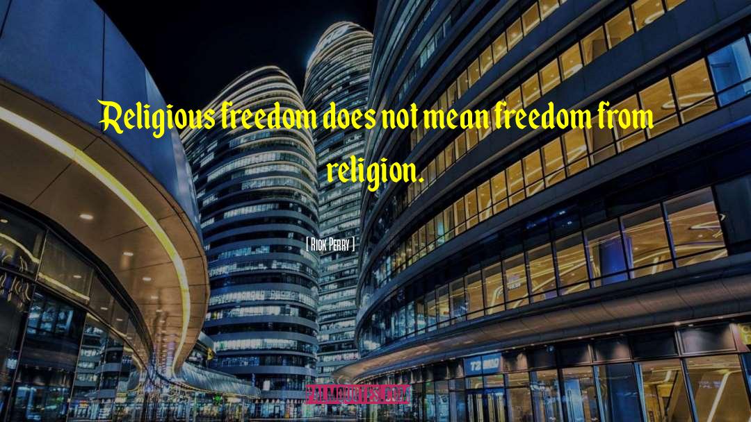 Rick Perry Quotes: Religious freedom does not mean