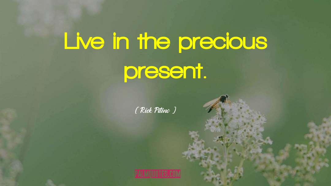 Rick Pitino Quotes: Live in the precious present.
